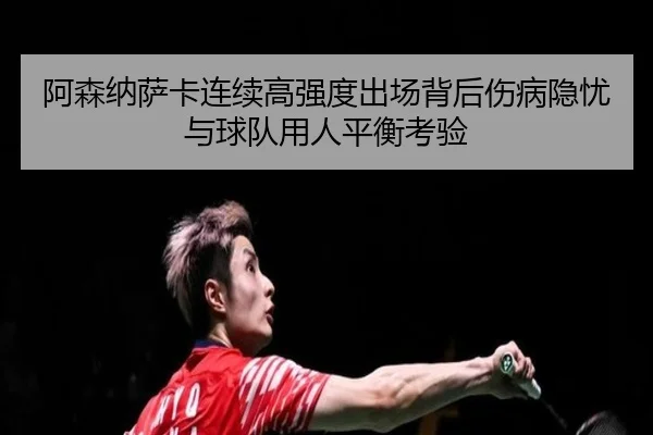 阿森纳萨卡连续高强度出场背后伤病隐忧与球队用人平衡考验